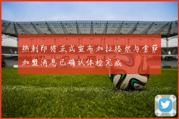 热刺即将正式宣布加拉格尔与索萨加盟消息已确认体检完成